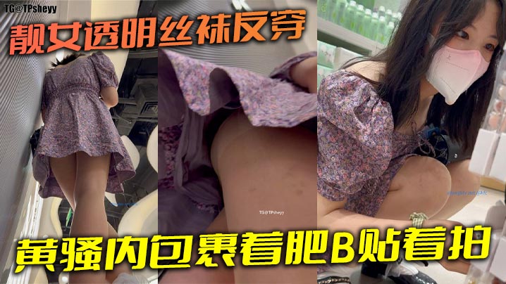 靓女透明丝袜反穿黄骚内包裹着肥的B贴着拍