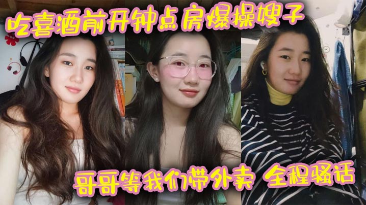 吃喜酒前开钟点房爆操嫂子哥哥等的我们带外卖全程骚话刺激我的长腿嫂子丝袜控