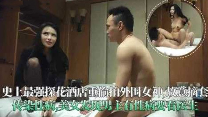 酒店偷拍外围女神故意摘套传染性的病美女发现男主有性病要看医生