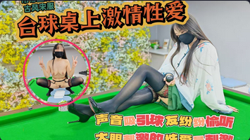 吊带丝袜真空打台球台球桌上激情的性爱声音吸引球友纷纷偷听大胆刺激的性爱才最过瘾